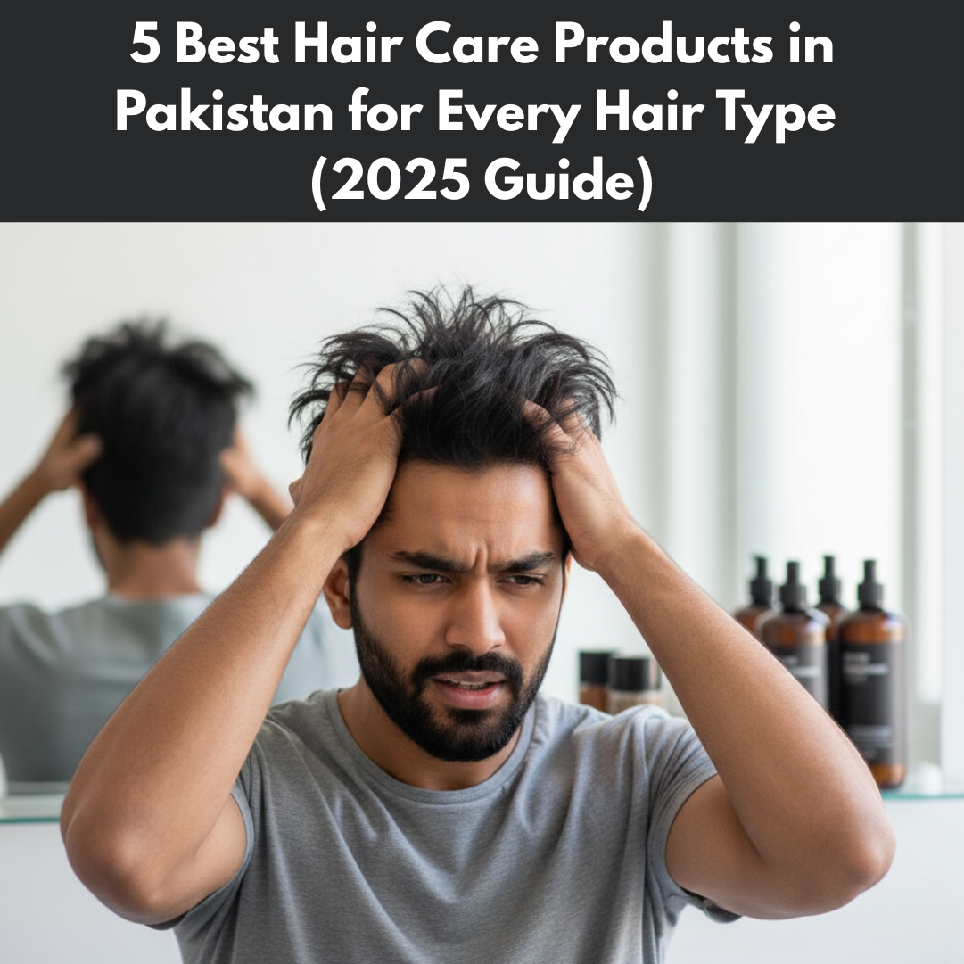 5 Best Hair Care Products in Pakistan for Every Hair Type (2025 Guide)